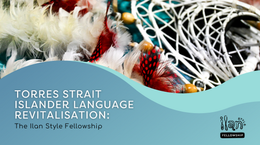 Torres Strait Islander Language Revitalisation: The Ilan Style Fellowship